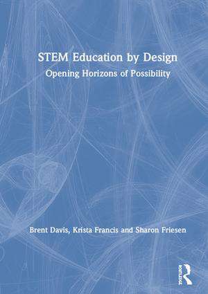 STEM Education by Design: Opening Horizons of Possibility de Brent Davis