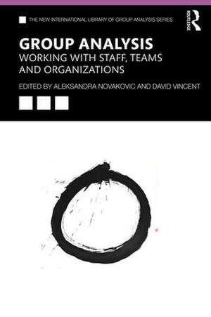 Group Analysis: Working with Staff, Teams and Organizations de Aleksandra Novakovic