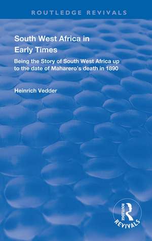 South West Africa in Early Times: Being the Story of South West Africa up to the Date of Maharero's Death in 1890 de Heinrich Vedder