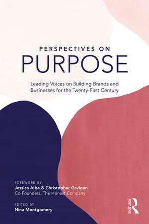 Perspectives on Purpose: Leading Voices on Building Brands and Businesses for the Twenty-First Century de Nina Montgomery