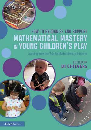 How to Recognise and Support Mathematical Mastery in Young Children’s Play: Learning from the 'Talk for Maths Mastery' Initiative de Di Chilvers