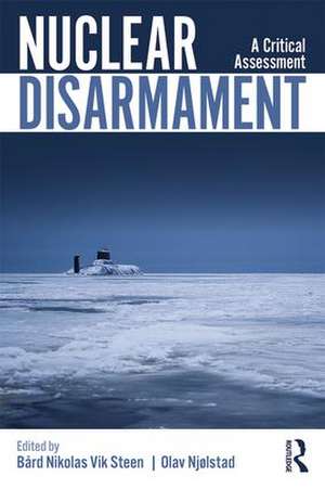 Nuclear Disarmament: A Critical Assessment de Bård Steen