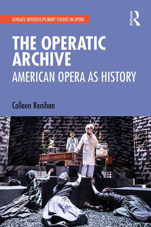 The Operatic Archive: American Opera as History de Colleen Renihan