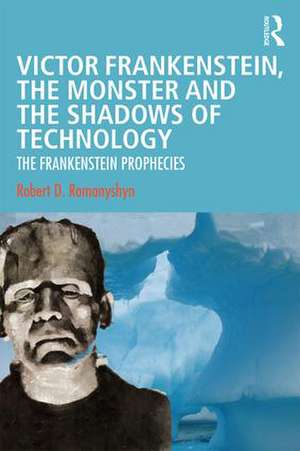 Victor Frankenstein, the Monster and the Shadows of Technology: The Frankenstein Prophecies de Robert D. Romanyshyn