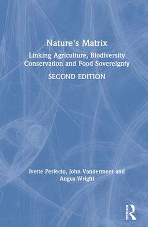 Nature's Matrix: Linking Agriculture, Biodiversity Conservation and Food Sovereignty de Ivette Perfecto