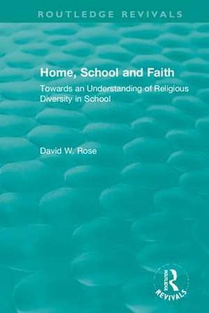 Home, School and Faith: Towards an Understanding of Religious Diversity in School de David W. Rose