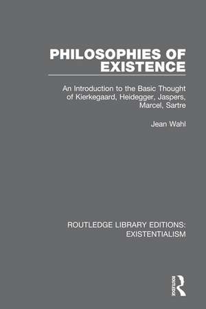 Philosophies of Existence: An Introduction to the Basic Thought of Kierkegaard, Heidegger, Jaspers, Marcel, Sartre de Jean Wahl