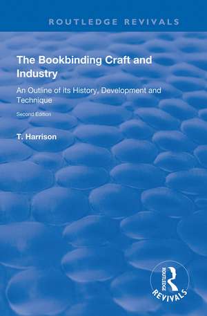 The Bookbinding Craft and Industry: An Outline of its History, Development and Technique de T. Harrison