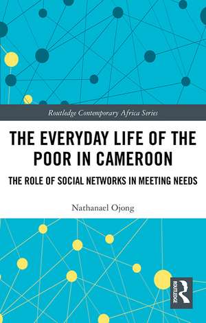 The Everyday Life of the Poor in Cameroon: The Role of Social Networks in Meeting Needs de Nathanael Ojong