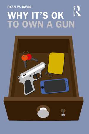 Why It's OK to Own a Gun de Ryan W. Davis