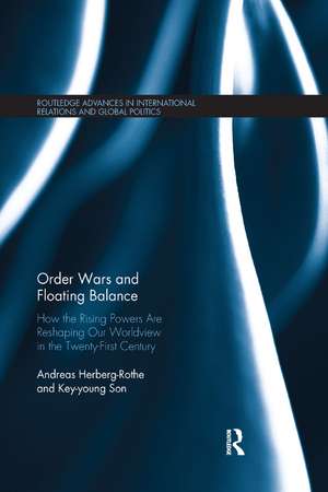 Order Wars and Floating Balance: How the Rising Powers Are Reshaping Our Worldview in the Twenty-First Century de Andreas Herberg-Rothe