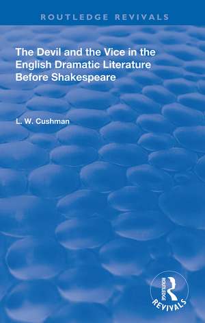 The Devil and the Vice in the English Dramatic Literature Before Shakespeare de L. W. Cushman