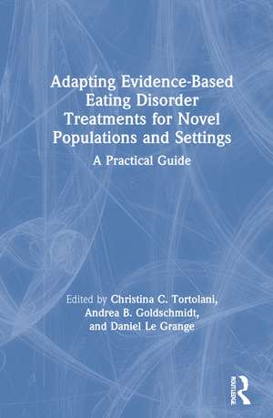 Adapting Evidence-Based Eating Disorder Treatments for Novel Populations and Settings: A Practical Guide de Christina C. Tortolani