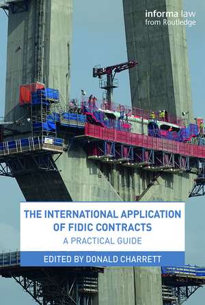 The International Application of FIDIC Contracts: A Practical Guide de Donald Charrett