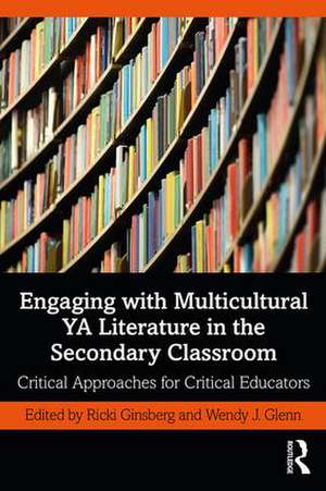 Engaging with Multicultural YA Literature in the Secondary Classroom: Critical Approaches for Critical Educators de Ricki Ginsberg