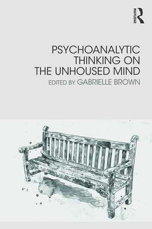 Psychoanalytic Thinking on the Unhoused Mind de Gabrielle Brown