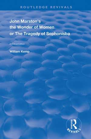 John Marston's The Wonder of Women or The Tragedy of Sophonisba: A Critical Edition de William Kemp