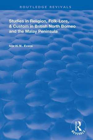 Studies in Religion, Folk-Lore, and Custom in British North Borneo and the Malay Peninsula de Ivor H. N. Evans