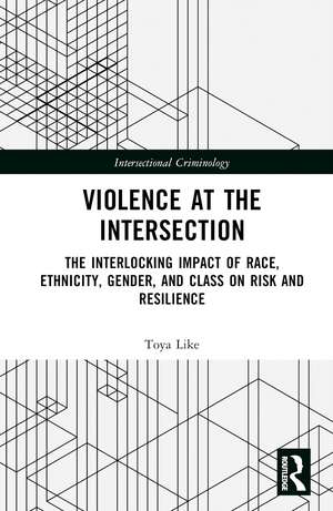 Violence at the Intersection: The Interlocking Impact of Race, Ethnicity, Gender, and Class on Risk and Resilience de Toya Z. Like