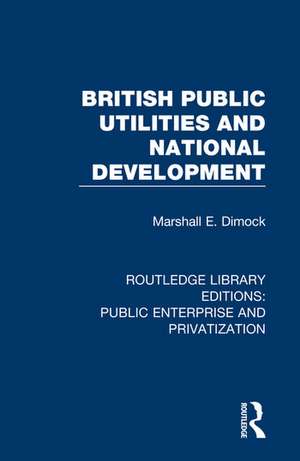 British Public Utilities and National Development de Marshall E. Dimock