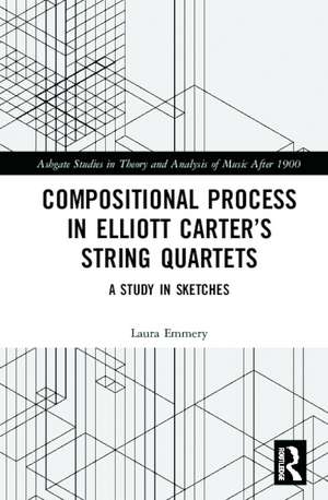 Compositional Process in Elliott Carter’s String Quartets: A Study in Sketches de Laura Emmery