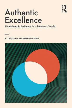 Authentic Excellence: Flourishing & Resilience in a Relentless World de R. Kelly Crace