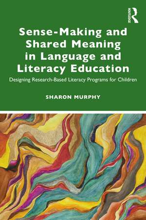 Sense-Making and Shared Meaning in Language and Literacy Education: Designing Research-Based Literacy Programs for Children de Sharon Murphy