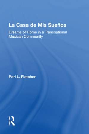 La Casa De Mis Suenos: Dreams Of Home In A Transnational Migrant Community de Peri L Fletcher