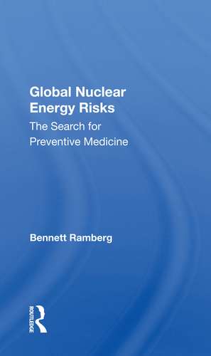 Global Nuclear Energy Risks: The Search For Preventive Medicine de Bennett Ramberg