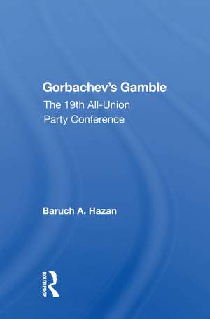 Gorbachev's Gamble: The 19th All-union Party Conference de Baruch A. Hazan