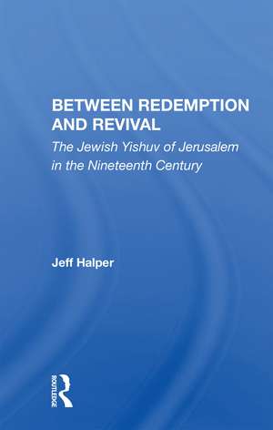 Between Redemption And Revival: The Jewish Yishuv Of Jerusalem In The Nineteenth Century de Jeff Halper