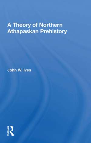 A Theory Of Northern Athapaskan Prehistory de John W Ives