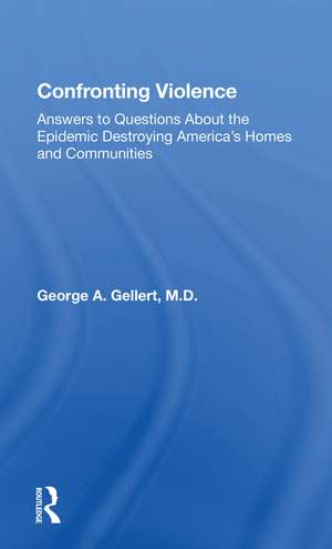 Confronting Violence: Answers To Questions About The Epidemic Destroying America's Homes And Communities de George A. Gellert