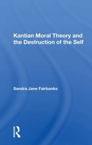 Kantian Moral Theory and the Destruction of the Self de Sandra Jane Fairbanks