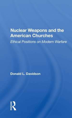 Nuclear Weapons And The American Churches: Ethical Positions On Modern Warfare de Donald L. Davidson