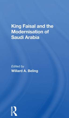 King Faisal And The Modernisation Of Saudi Arabia de Willard A. Beling