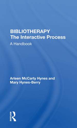 Bibliotherapy The Interactive Process: A Handbook de Arleen McCarty Hynes