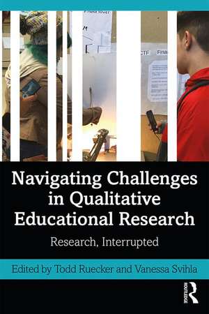 Navigating Challenges in Qualitative Educational Research: Research, Interrupted de Todd Ruecker