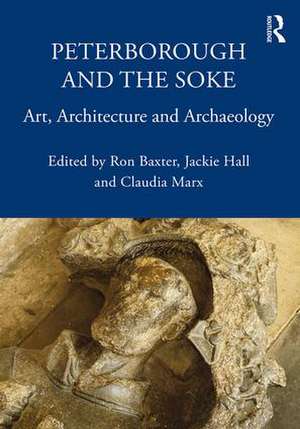 Peterborough and the Soke: Art, Architecture and Archaeology de Ron Baxter