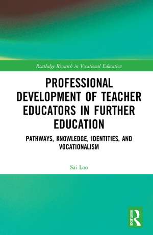 Professional Development of Teacher Educators in Further Education: Pathways, Knowledge, Identities, and Vocationalism de Sai Loo