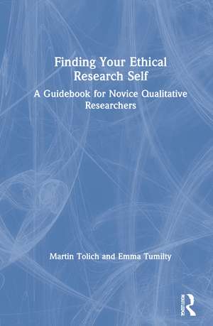 Finding Your Ethical Research Self: A Guidebook for Novice Qualitative Researchers de Martin Tolich