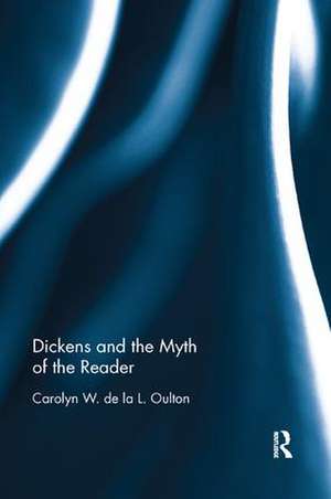 Dickens and the Myth of the Reader de Carolyn W. de la L. Oulton