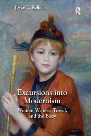 Excursions into Modernism: Women Writers, Travel, and the Body de Joyce Kelley