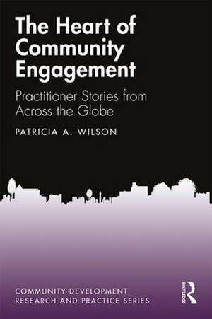 The Heart of Community Engagement: Practitioner Stories from Across the Globe de Patricia Wilson