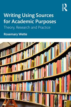 Writing Using Sources for Academic Purposes: Theory, Research and Practice de Rosemary Wette