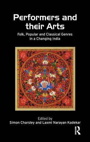 Performers and Their Arts: Folk, Popular and Classical Genres in a Changing India de Simon Charsley