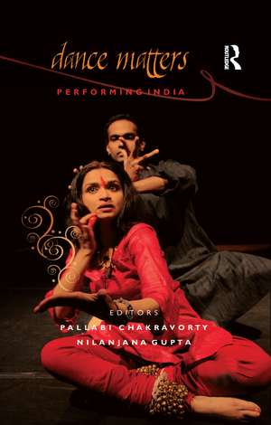 Dance Matters: Performing India on Local and Global Stages de Pallabi Chakravorty