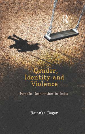 Gender, Identity and Violence: Female Deselection in India de Rainuka Dagar