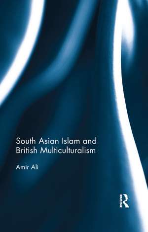 South Asian Islam and British Multiculturalism de Amir Ali