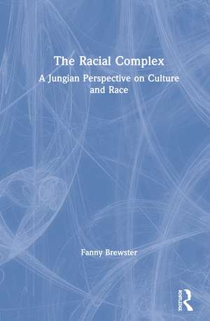 The Racial Complex: A Jungian Perspective on Culture and Race de Fanny Brewster